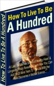 Title: Unraveling the Secrets - How to Live to Be a Hundred - Staying healthy isn't all of it!, Author: Study Guide