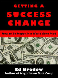 Title: Getting A Success Change: How to Be Happy in a World Gone Mad, Author: Ed Brodow