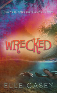 Title: Wrecked, Author: Elle Casey