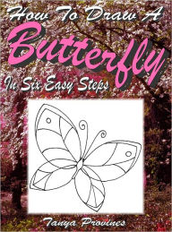 Title: How To Draw A Butterfly In Six Easy Steps, Author: Tanya Provines