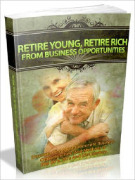 Title: Retire Young, Retire Rich From Business Opportunities - Discover The Most Prominent Business Opportunities And Methods In The 80's, 90's And 21st Century (Home Business Series 3)(Newest Edition), Author: Joye Bridal