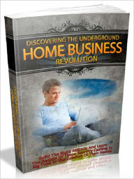 Title: Discovering The Underground Home Business Revolution - Build The Right Attitude And Learn The Secrets Of Those Secretly Cashing In Big Time In The Comfort Of Their Homes (Home Business Series 4)(Newest Edition), Author: Joye Bridal