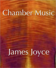 Title: Chamber Music, Author: James Joyce