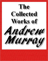 Title: The Collected Works of Andrew Murray, Author: Andrew Murray