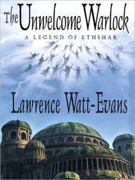 Title: The Unwelcome Warlock: A Legend of Ethshar, Author: Lawrence Watt-Evans