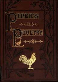 Title: Poultry: A Practical Guide to the Choice, Breeding, Rearing, and Management of All Descriptions of Fowls, Turkeys, Guinea-Fowls, Ducks, and Geese, for Profit and Exhibition., Author: Hugh Piper
