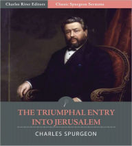 Title: Classic Spurgeon Sermons: The Triumphal Entry Into Jerusalem (Illustrated), Author: Charles Spurgeon