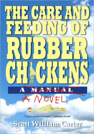 The Care and Feeding of Rubber Chickens: A Novel