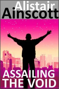 Title: Assailing the Void, Author: Alistair Ainscott