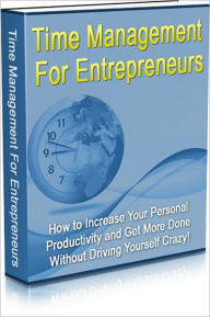 Title: Time Management For Entrepreneurs - How To Increase Your Personal Productivity And Get More Done Without Driving Yourself Crazy!, Author: Irwing