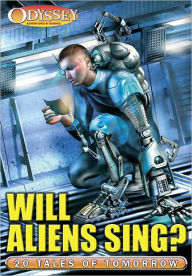 Title: Will Aliens Sing? 20 Tales of Tomorrow from Odyssey, Author: Ryan Durney