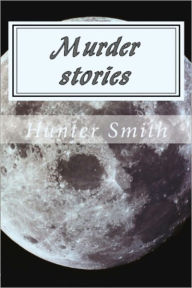 Title: murder stories, Author: Hunter Smith