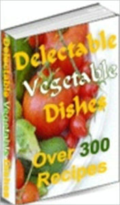 Title: Your Kitchen Guide - Delectable Vegetable Dishes - Tasty Vegetable Recipes!, Author: Study Guide