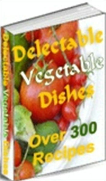 Your Kitchen Guide - Delectable Vegetable Dishes - Tasty Vegetable Recipes!