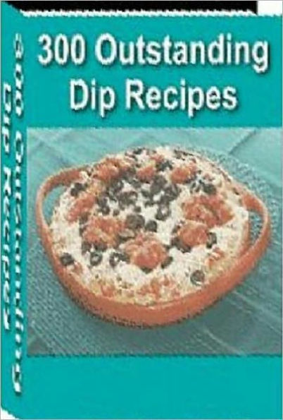 Quick and Easy Cooking Recipes - 300 Outstanding Dig Recipes - you will find dips for almost every kind of food that you can think about dipping