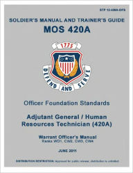 Title: Soldier Training Publication STP 12-420A-OFS Soldier's Manual and Trainer's Guide for MOS 420A - Officer Foundation Standards Adjutant General Warrent Officers Manual June 2011, Author: United States Government US Army