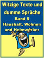 Witzige Texte und dumme Sprueche: Band 8 - Haushalt, Wohnen und Heimwerker