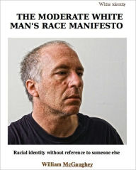 Title: The Moderate White Man’s Race Manifesto, Author: William McGaughey