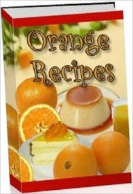 Title: Quick and Easy Cooking Recipes - Delicious Orange Recipes - Collection of Easy to Make Orange Recipes..., Author: Healthy Tips