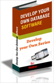 Title: Develop your own Database Software, Author: Madhav