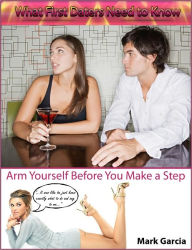 Title: What First Daters Need to Know: Arm Yourself Before You Make a Step, Author: Mark Garcia