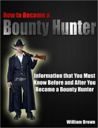 Title: How to Become a Bounty Hunter: Information that You Must Know Before and After You Become a Bounty Hunter, Author: William Brown