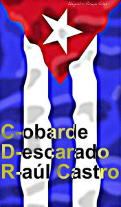 Title: CDR: Cobarde, Descarado, Raul Castro., Author: Alejandro Roque Glez