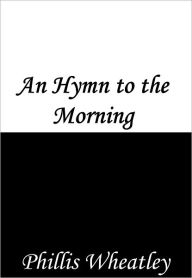 Title: An Hymn to the Morning, Author: Phillis Wheatley