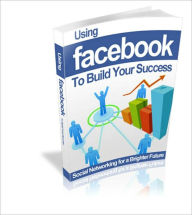 Title: Using Facebook To Build Your Success - Social Networking For A Brighter Future, Author: Irwing