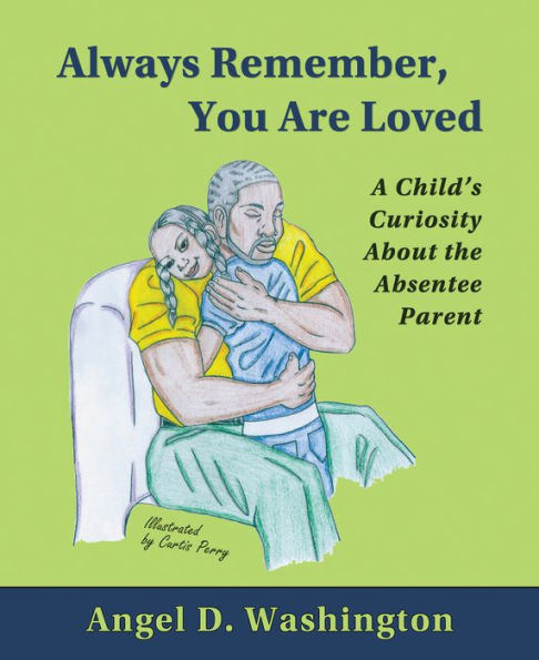 Always Remember, You are Loved: A Child's Curiosity About the Absentee Parent