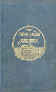 Title: Swiss Family Robinson by Johann Davis Wyss (Original Full Version), Author: Johann Wyss