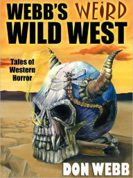 Title: Webb's Weird Wild West: Western Tales of Horror, Author: Don Webb