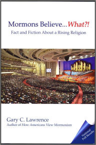 Title: Mormons Believe . . . What?!: Fact and Fiction About a Rising Religion, Author: Gary C. Lawrence