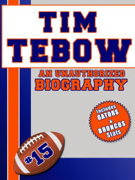 Title: Tim Tebow: An Unauthorized Biography, Author: Belmont And Belcourt Biographies