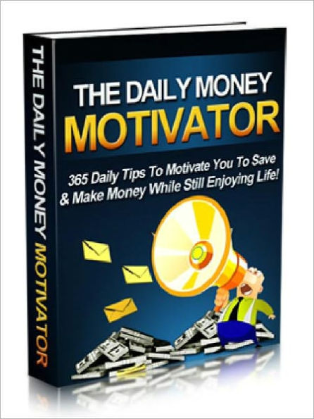 The Daily Money Motivator - 365 Daily Tips To Motive You to Save and Make Money While Still Enjoying Life