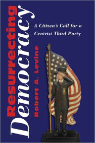 Title: Resurrecting Democracy, Author: Robert Levine