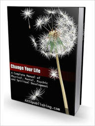 Title: Change Your Life - A Complete Manual of Physical, Mental, Psychic and Spiritual Development (Newest Edition), Author: Joye Bridal