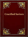 The World's Sixteen Crucified Saviors; Or, Christianity Before Christ Containing New, Startling, and Extraordinary Revelations in Religious History, Which Disclose the Oriental Origin of All the Doctrines, Principles, Precepts, and Miracles of the Christi