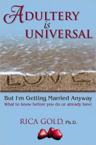 Title: Adultery is Universal: But I'm Getting Married Anyway: What to Know Before You Do or Already Have, Author: Rica Gold