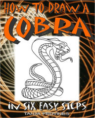 Title: How To Draw A Cobra In Six Easy Steps, Author: Tanya Provines