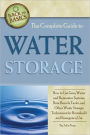 The Complete Guide to Water Storage: How to Use Gray Water and Rainwater Systems, Rain Barrels, Tanks, and Other Water Storage Techniques for Household and Emergency Use