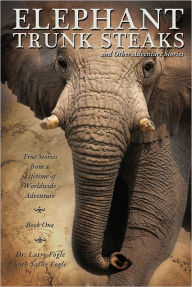 Title: ELEPHANT TRUNK STEAKS and Other Adventure Stories, Author: Dr. Larry Fogle