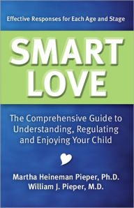 Title: Smart Love: The Comprehensive Guide to Understanding, Regulating, and Enjoying Your Child, Author: Martha Heineman Pieper