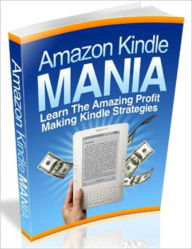 Title: Amazon Kindle Mania: Learn the Amazing Profit Making Kindle Strategies, Author: eBook Legend