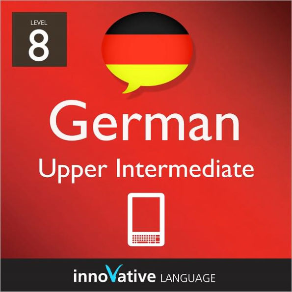 Learn German - Level 8: Upper Intermediate: Volume 1: (Enhanced Version) with Audio