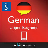 Title: Learn German - Level 5: Upper Beginner: Volume 1: (Enhanced Version) with Audio, Author: Innovative Language