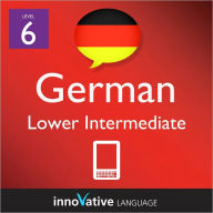 Title: Learn German - Level 6: Lower Intermediate: Volume 1: (Enhanced Version) with Audio, Author: Innovative Language