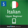 Learn Italian - Level 5: Upper Beginner: Volume 1: (Enhanced Version) with Audio