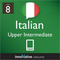 Title: Learn Italian - Level 8: Upper Intermediate: Volume 1: (Enhanced Version) with Audio, Author: Innovative Language