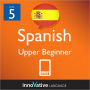Learn Spanish - Level 5: Upper Beginner: Volume 1: (Enhanced Version) with Audio